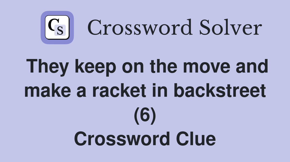 They keep on the move and make a racket in backstreet (6) Crossword